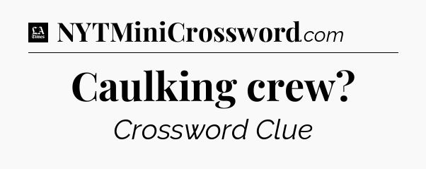 Caulking crew - LA Times Crossword