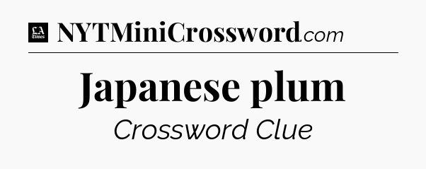 Japanese plum - LA Times Crossword