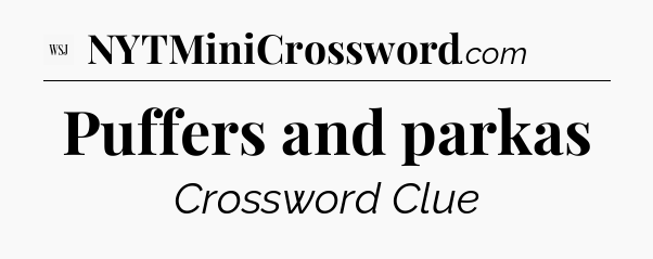 Puffers and parkas - WSJ Crossword