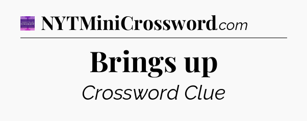 Brings up - Thomas Joseph Crossword