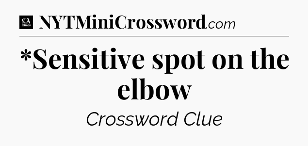 *Sensitive spot on the elbow - LA Times Crossword