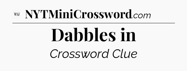 Dabbles in - WSJ Crossword
