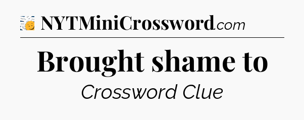 Brought shame to - 7 Little Words