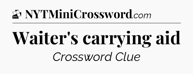 Waiter's carrying aid - Daily Themed Mini Crossword