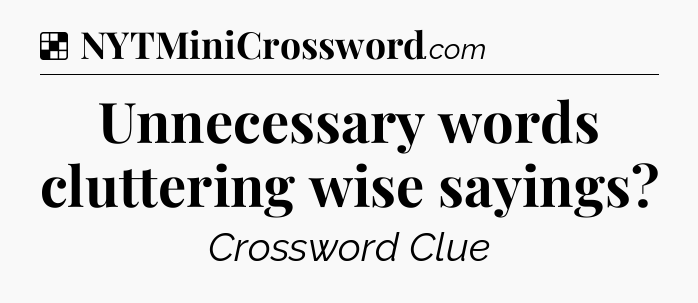 Solution: Unnecessary words cluttering wise sayings - NYT Crossword