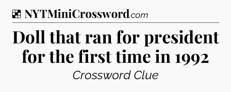 Solution: Doll that ran for president for the first time in 1992 - NYT Crossword