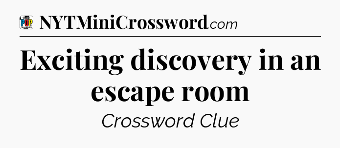 Exciting discovery in an escape room Crossword Clue