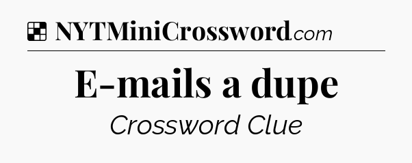 Solution: E-mails a dupe - NYT Crossword