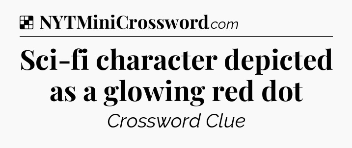 Solution: Sci-fi character depicted as a glowing red dot - NYT Crossword