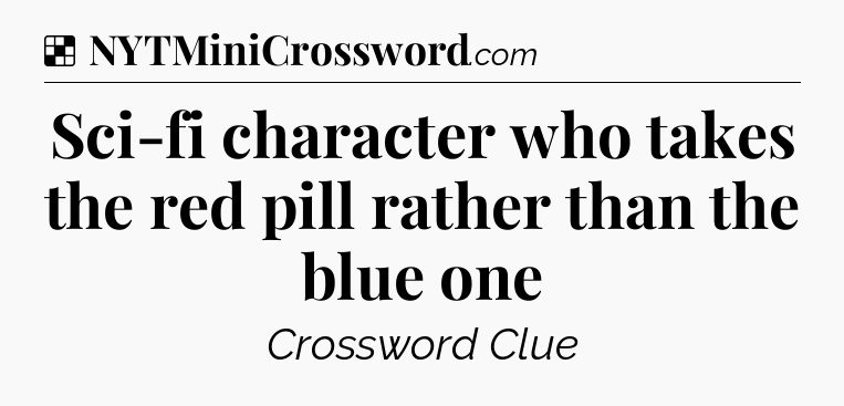 Solution: Sci-fi character who takes the red pill rather than the blue one - NYT Crossword
