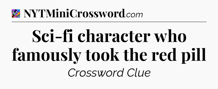 Sci-fi character who famously took the red pill Crossword Clue