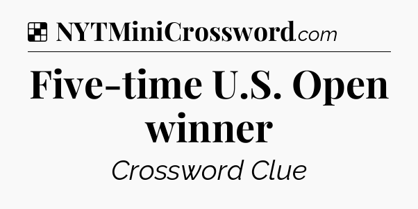 Solution: Five-time U.S. Open winner - NYT Crossword
