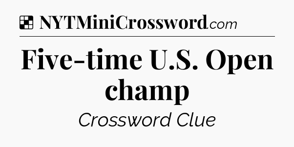 Solution: Five-time U.S. Open champ - NYT Crossword