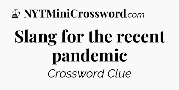 Slang for the recent pandemic - Daily Themed Classic Crossword