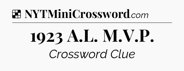 Solution: 1923 A.L. M.V.P - NYT Crossword