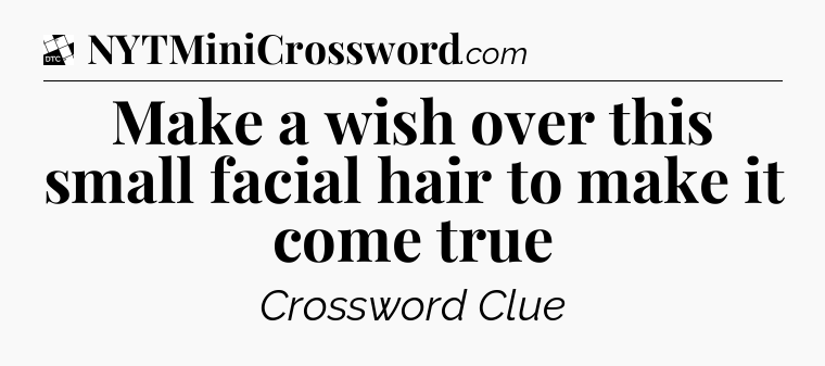 Make a wish over this small facial hair to make it come true - Daily Themed Classic Crossword