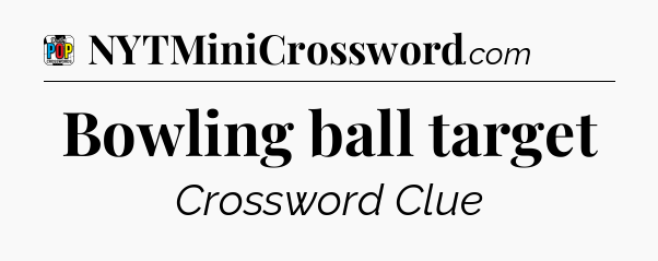 Bowling ball target Crossword Clue