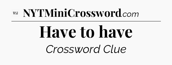 Have to have - WSJ Crossword