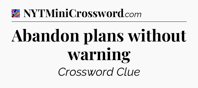 Abandon plans without warning Crossword Clue
