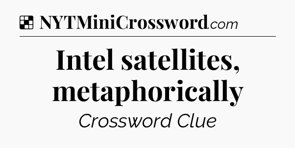Solution: Intel satellites, metaphorically - NYT Crossword
