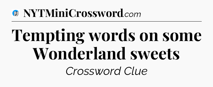 Tempting words on some Wonderland sweets Crossword Clue