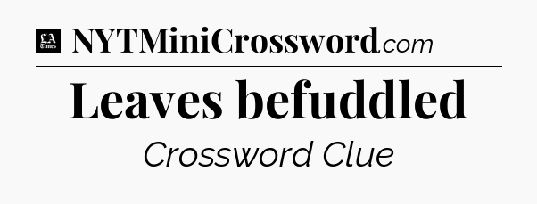 Leaves befuddled - LA Times Crossword