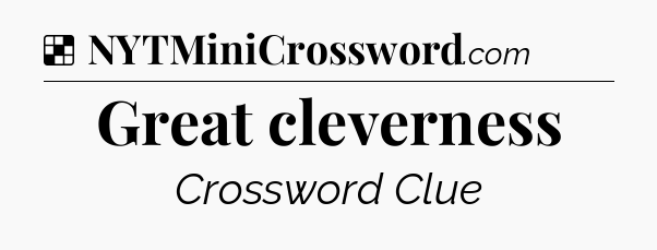 Solution: Great cleverness - NYT Crossword