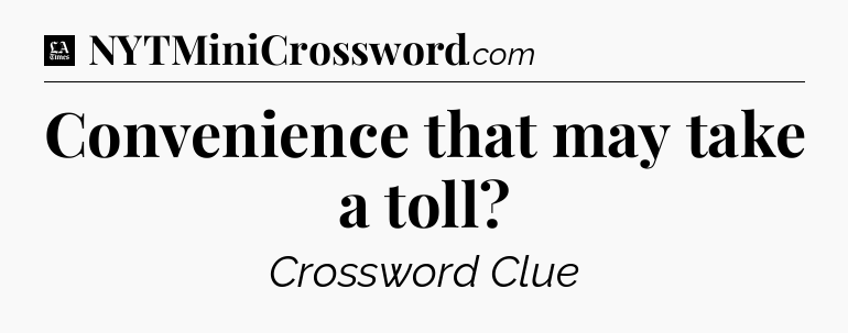 Convenience that may take a toll - LA Times Crossword