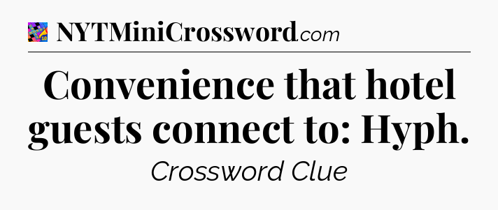 Convenience that hotel guests connect to: Hyph Crossword Clue