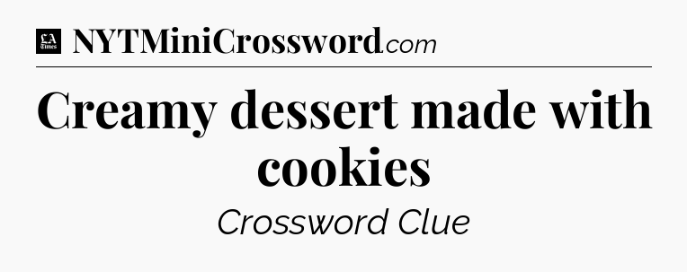 Creamy dessert made with cookies - LA Times Crossword