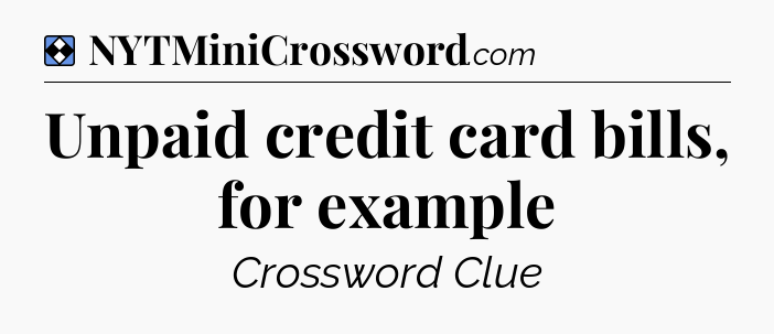 Solution: Unpaid credit card bills, for example - NYT Mini Crossword