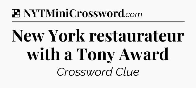 Solution: New York restaurateur with a Tony Award - NYT Crossword