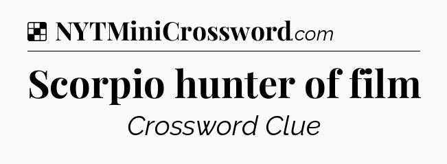 Solution: Scorpio hunter of film - NYT Crossword