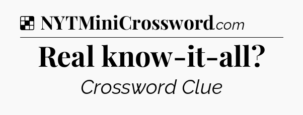 Solution: Real know-it-all - NYT Crossword