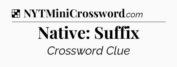 Solution: Native: Suffix - NYT Crossword