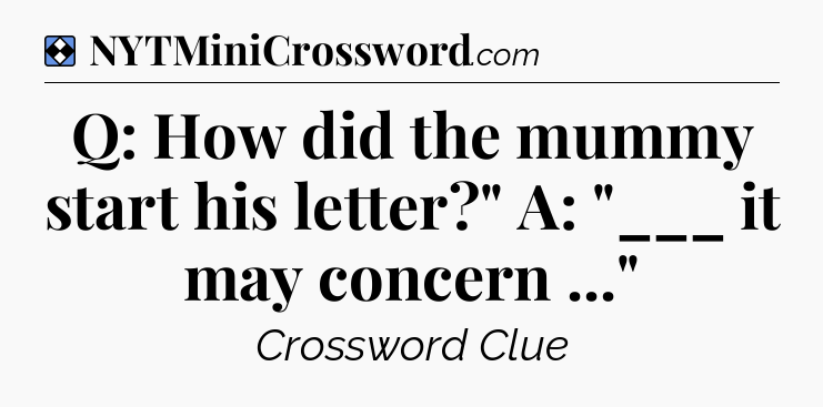 Solution: Q: How did the mummy start his letter?