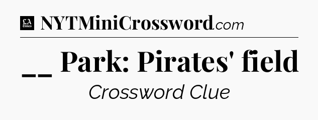 __ Park: Pirates' field - LA Times Crossword
