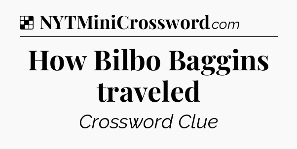 Solution: How Bilbo Baggins traveled - NYT Crossword