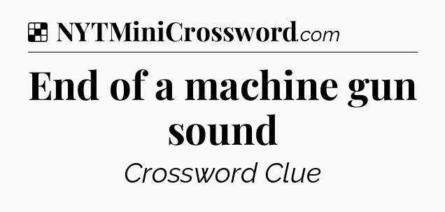 Solution: End of a machine gun sound - NYT Crossword