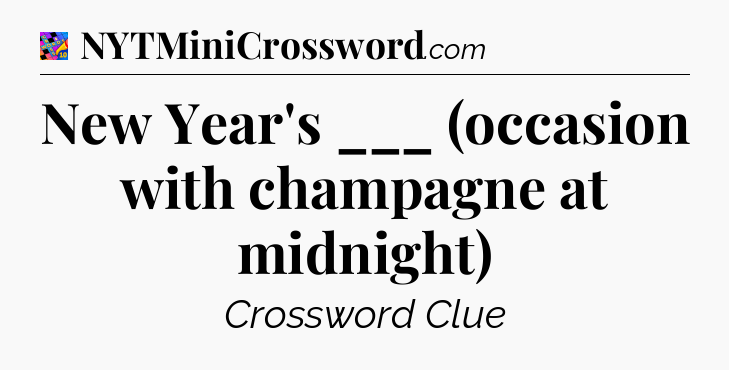New Year's ___ (occasion with champagne at midnight) Crossword Clue