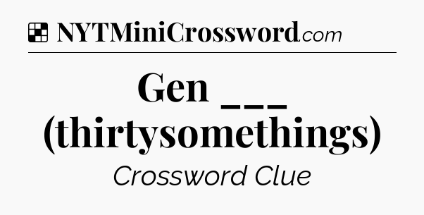 Solution: Gen ___ (thirtysomethings) - NYT Crossword