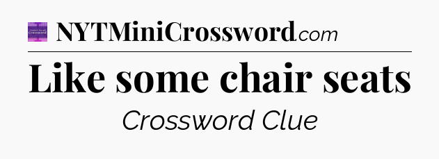 Like some chair seats - Thomas Joseph Crossword