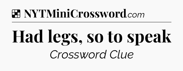 Solution: Had legs, so to speak - NYT Crossword