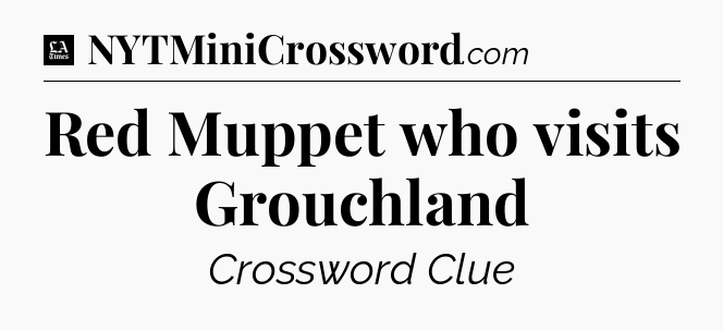 Red Muppet who visits Grouchland - LA Times Crossword