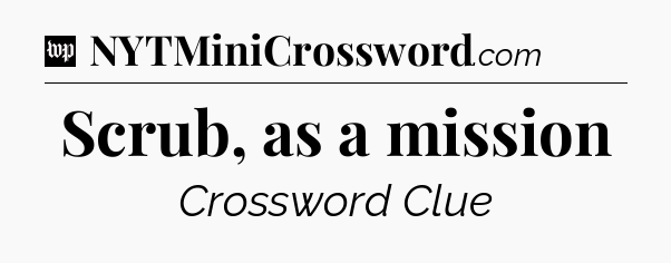 Scrub, as a mission Crossword Clue