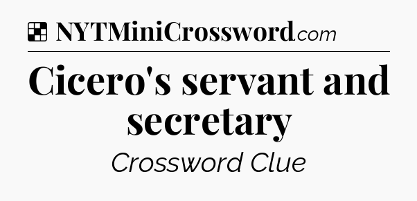 Solution: Cicero's servant and secretary - NYT Crossword