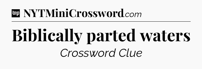 Biblically parted waters Crossword Clue