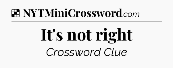 Solution: It's not right - NYT Crossword