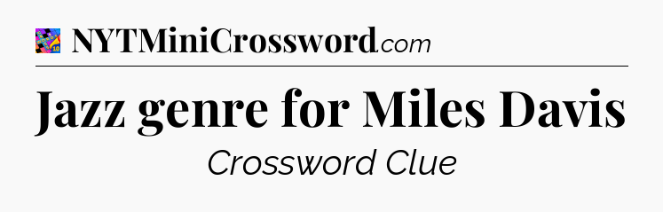 Jazz genre for Miles Davis Crossword Clue