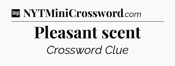 Pleasant scent Crossword Clue